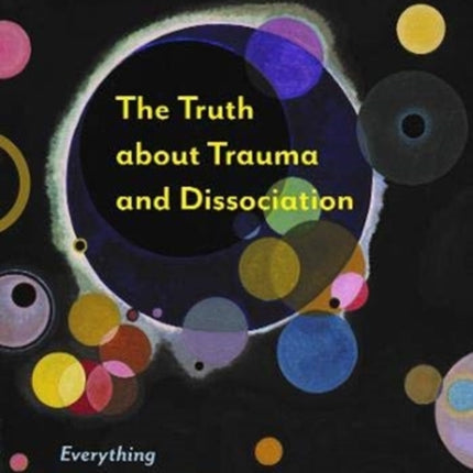 The Truth about Trauma and Dissociation: Everything you didn't want to know and were afraid to ask