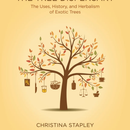 The Tree Dispensary: The Uses, History, and Herbalism of Exotic Trees