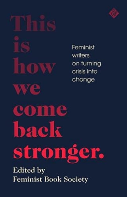 This Is How We Come Back Stronger: Feminist Writers On Turning Crisis Into Change