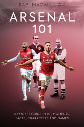 Arsenal 101: A Pocket Guide in 101 Moments, Facts, Characters and Games