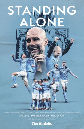 Standing Alone: Stories of Heroism and Heartbreak from Manchester City's 2020/21 Title-Winning Season