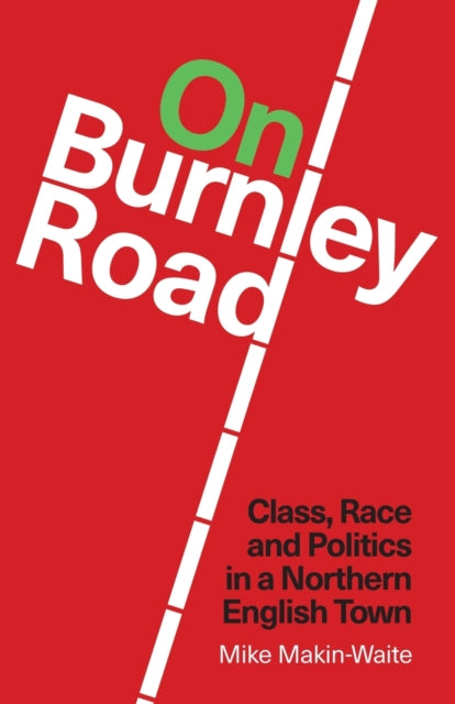 On Burnley Road: Class, Race and Politics in a Northern English Town