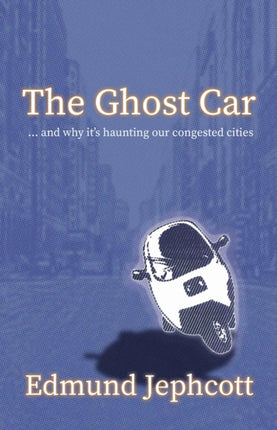 The Ghost Car: ... and how it's haunting our congested cities