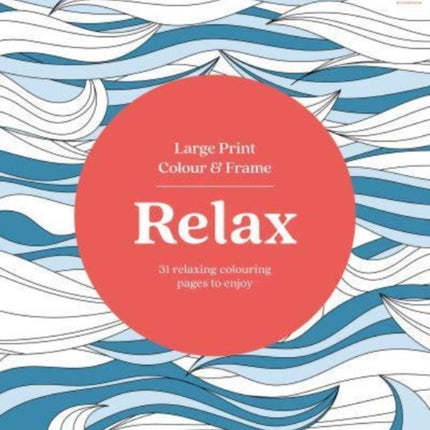 Large Print Colour & Frame - Relax (Colouring Book for Adults): 31 Relaxing Colouring Pages to Enjoy