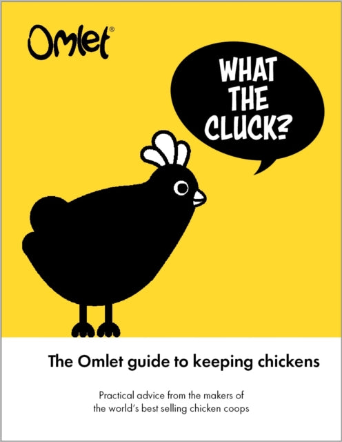 What the Cluck?: The Omlet guide to keeping chickens