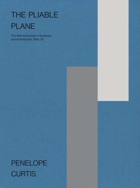 The Pliable Plane: The Wall as Surface in Sculpture and Architecture, 1945-75