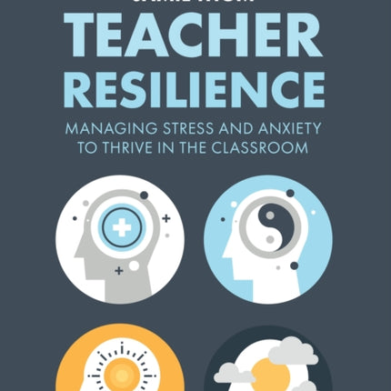 Teacher Resilience: Managing stress and anxiety to thrive in the classroom