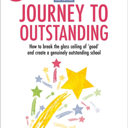 Journey to Outstanding (Second Edition): How to break the glass ceiling of 'good' and create a genuinely outstanding school