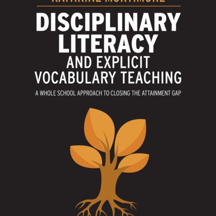 Disciplinary Literacy and Explicit Vocabulary Teaching: A whole school approach to closing the attainment gap