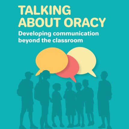 Talking about Oracy: Developing communication beyond the classroom