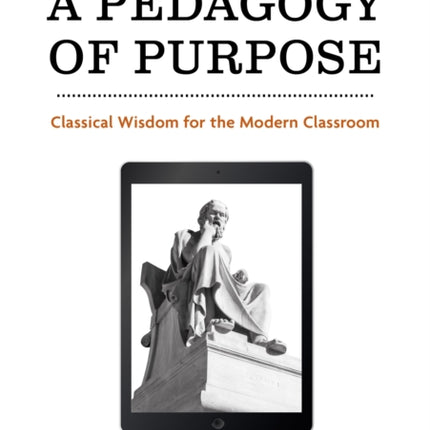 A Pedagogy of Purpose: Classical Wisdom for the Modern Classroom