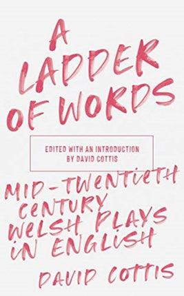 A Ladder of Words: Mid-Twentieth-Century Welsh Plays in English