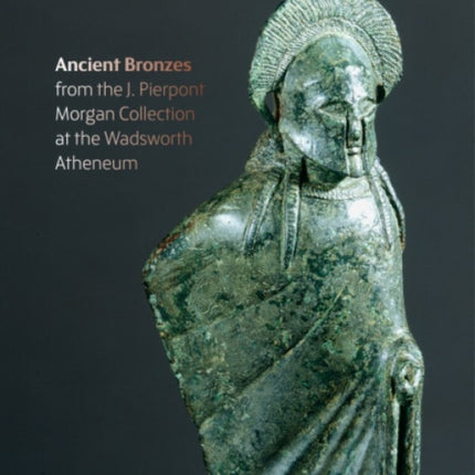 Figures from the Fire: J. Pierpont Morgan's Ancient Bronzes at the Wadsworth Atheneum Museum of Art