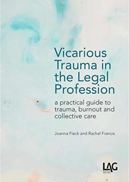 Vicarious Trauma in the Legal Profession: a practical guide to trauma, burnout and collective care