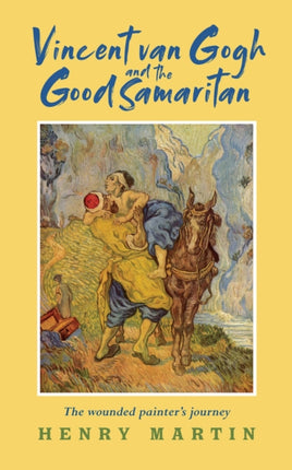 Vincent van Gogh and The Good Samaritan: The Wounded Painter’s Journey