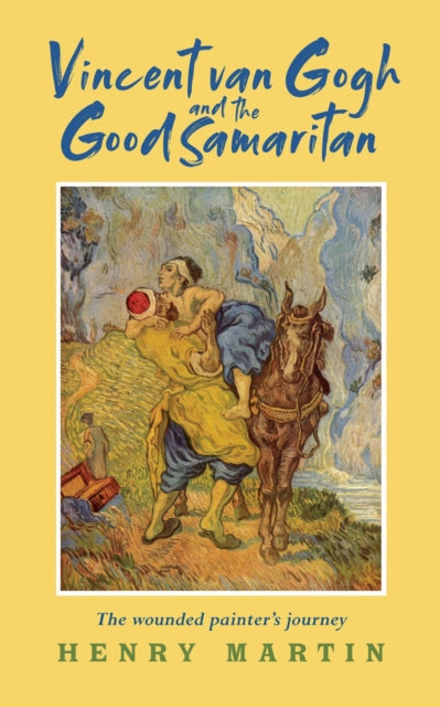 Vincent van Gogh and The Good Samaritan: The Wounded Painter’s Journey