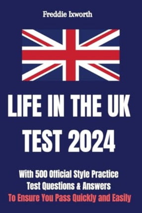 Life in the UK Test 2024: With 500 Official Style Practice Test Questions and Answers - To Ensure You Pass Quickly and Easily