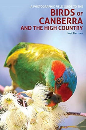 A Photographic Field Guide to Birds of Canberra & the High Country (2nd ed)