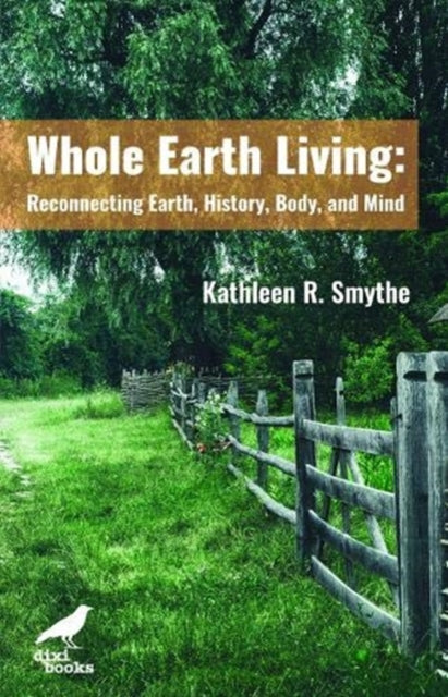 Whole Earth Living: Reconnecting Earth, History, Body, and Mind