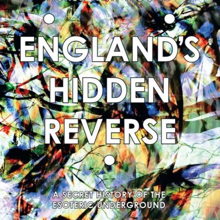 England's Hidden Reverse: A Secret History of the Esoteric Underground: Revised and Expanded Edition