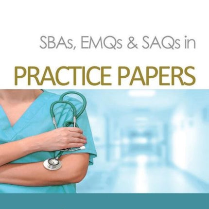 SBAs, EMQs & SAQs in PRACTICE PAPERS