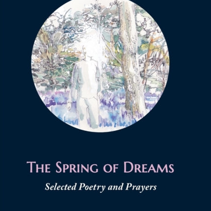 The Spring of Dreams: Selected Poetry and Prayers