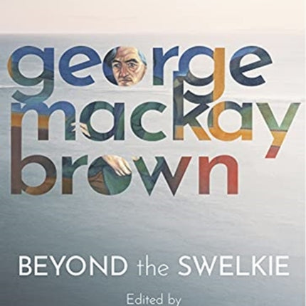 Beyond the Swelkie: A Collection of New Poems & Essays to Mark the Centenary of George Mackay Brown (1921-1996)