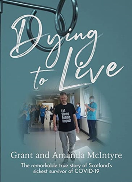 Dying to Live: The Story of Grant McIntyre, Covid's Sickest Patient