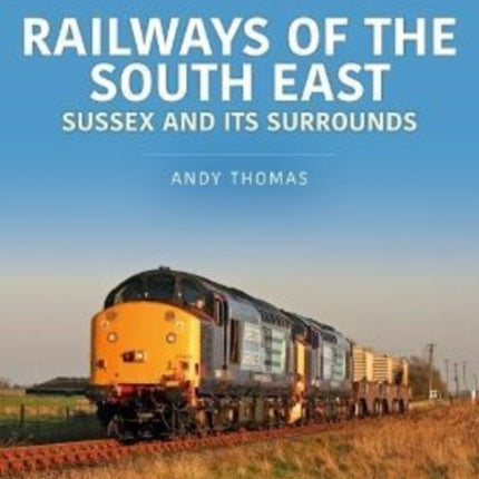 Railways of the South East: Sussex and its Surrounds