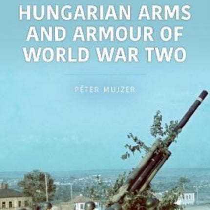 Hungarian Arms and Armour of World War Two