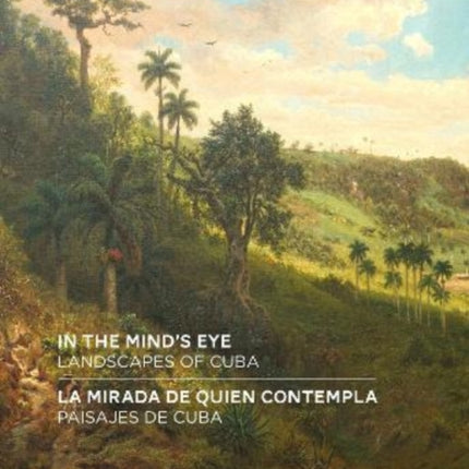 In the Mind's Eye / La Mirada de Quien Contempla: Landscapes of Cuba / Paisajes de Cuba (English/Spanish Bilingual Edition)