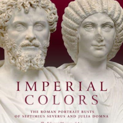 Imperial Colors: The Roman Portrait Busts of Septimius Severus and Julia Domna: The Ezkenazi Museum of Art