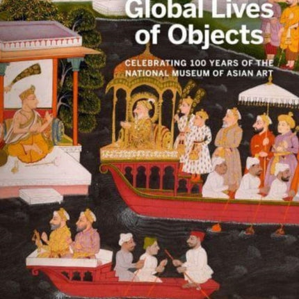 Global Lives of Objects: Celebrating 100 Years of the National Museum of Asian Art