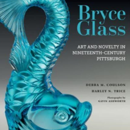 Bryce Glass: Art and Novelty in Nineteenth-Century Pittsburgh