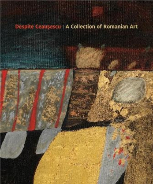 Despite Ceaușescu: A Collection of Romanian Art