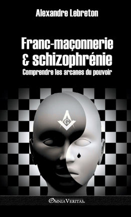 Franc-maçonnerie et schizophrénie: Comprendre les arcanes du pouvoir