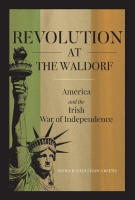 Revolution at the Waldorf: America and the Irish War of Independence: 2022