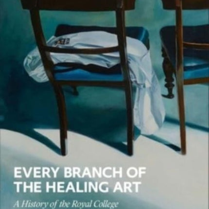 Every Branch of the Healing Art: A History of the Royal College of Surgeons in Ireland: 2023