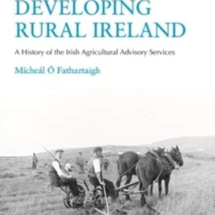 Developing Rural Ireland: A History of the Irish Agricultural Advisory Services