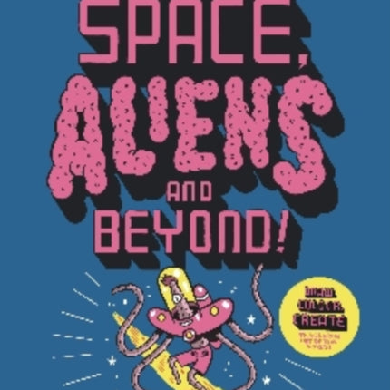 The Cosmic Book of Space, Aliens and Beyond: Draw, Colour, Create things from out of this world!