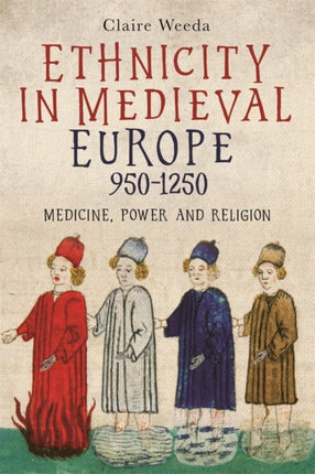 Ethnicity in Medieval Europe, 950-1250: Medicine, Power and Religion