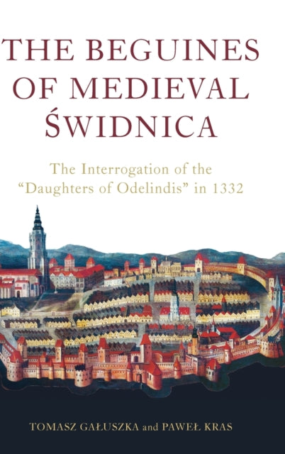 The Beguines of Medieval Świdnica: The Interrogation of the "Daughters of Odelindis" in 1332