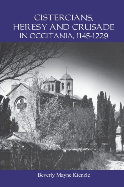 Cistercians, Heresy and Crusade in Occitania, 1145-1229: Preaching in the Lord's Vineyard