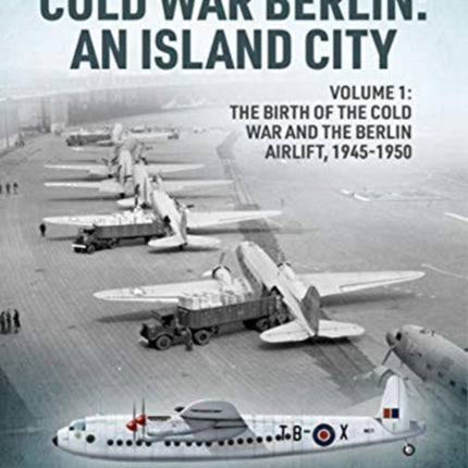 Cold War Berlin: An Island City Volume 1 - the