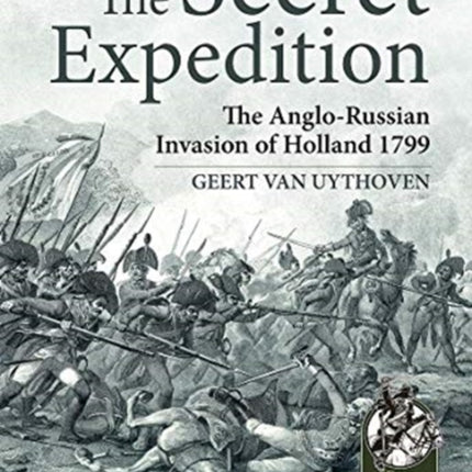 The Secret Expedition: The Anglo-Russian Invasion of Holland 1799