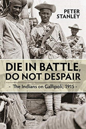 Die in Battle, Do Not Despair: The Indians on Gallipoli 1915