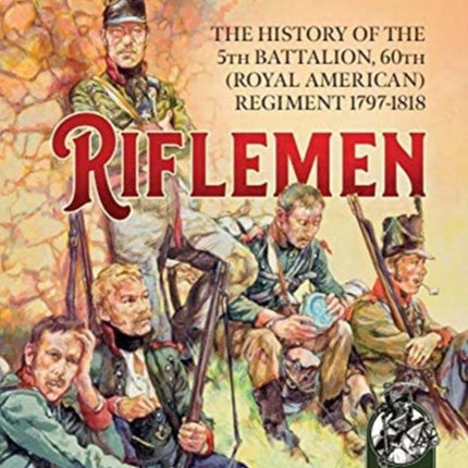 Riflemen: The History of the 5th Battalion, 60th
