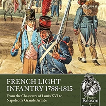 French Light Infantry 1784-1815: From the Chasseurs of Louis Xvi to Napoleon's Grande ArméE