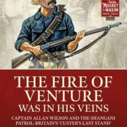 The Fire of Venture Was in His Veins: Major Allan Wilson and the Shangani Patrol 1893