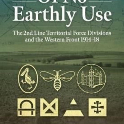 Of No Earthly Use: The 2nd Line Territorial Force